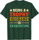 Being A Trophy Is Exhausting Funny Husband T-Shirt - T-Shirt | Forest