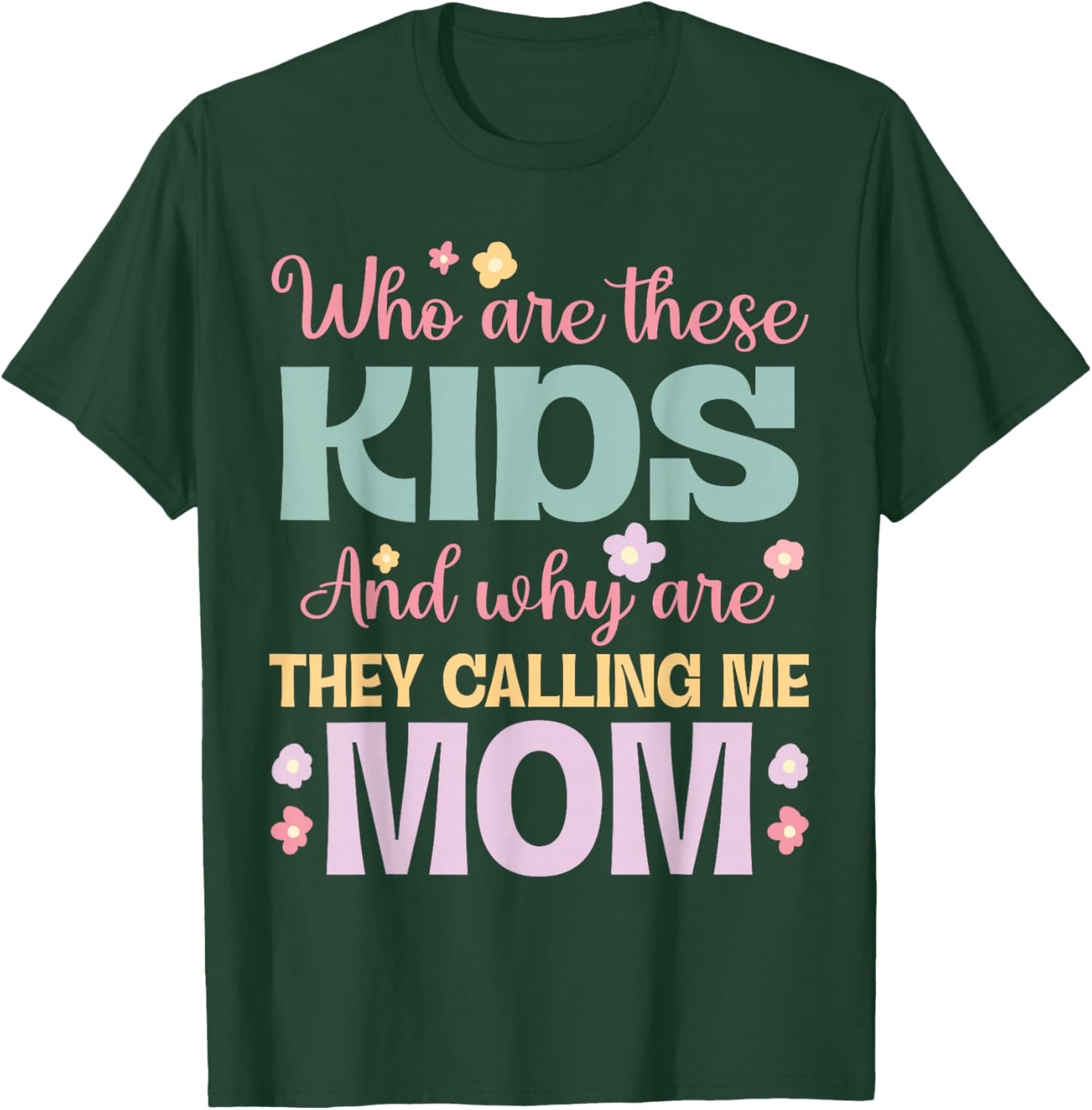 Who Are These Kids And Why Are They Calling Me Mom Mother T-Shirt - T-Shirt | Forest