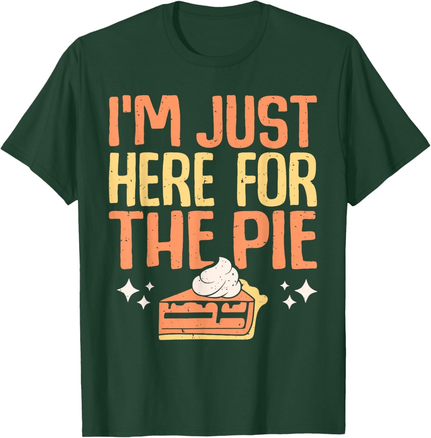 I'm Just Here for the Pie Pumpkin Pie Thanksgiving Day Funny T-Shirt - T-Shirt | Forest