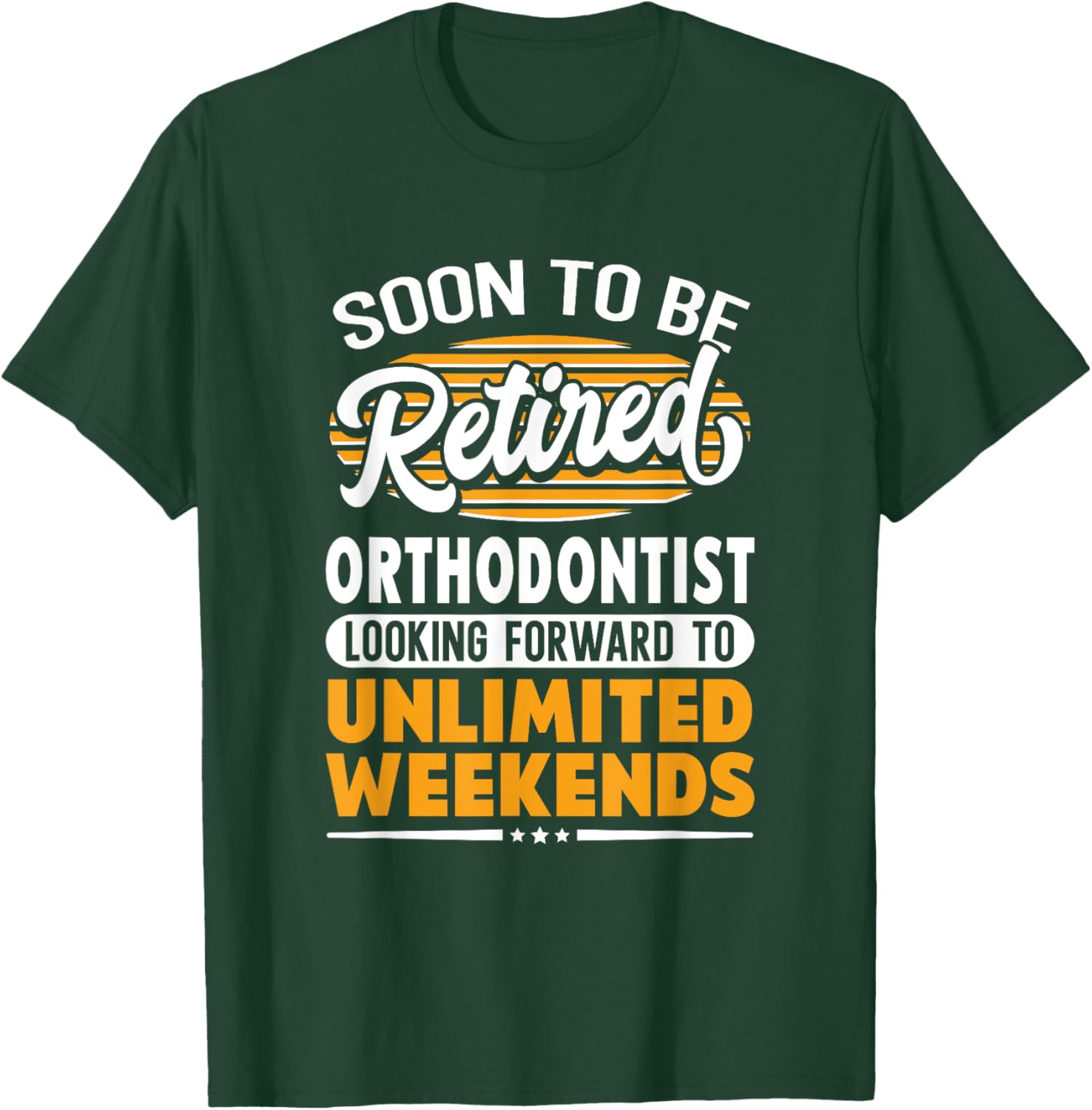 Unlimited Weekends Retired Orthodontist T-Shirt - T-Shirt | Forest