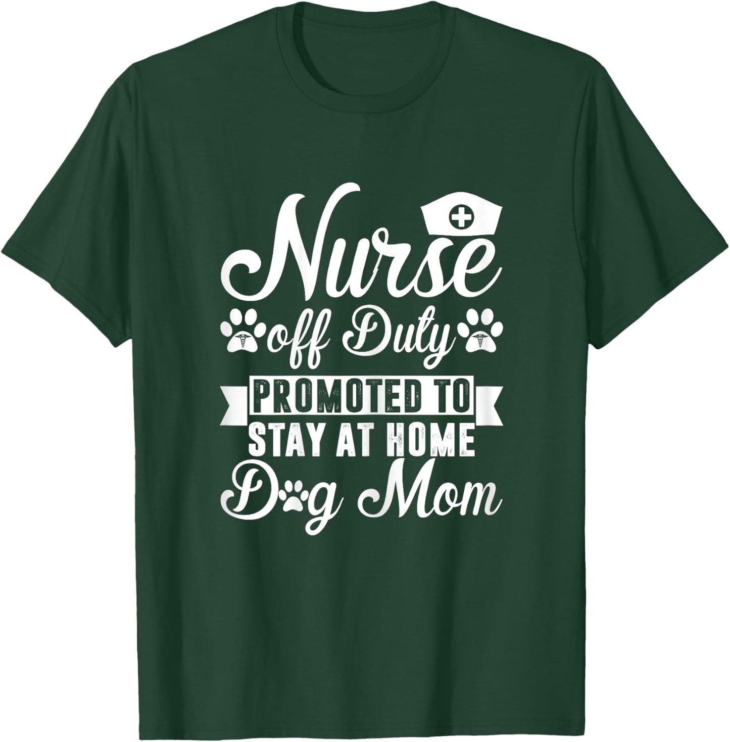 Nurse Off Duty Promoted To Stay At Home Dog Mom T-Shirt - T-Shirt | Forest