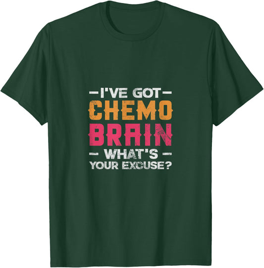 I've Got Chemo Brain What's Your Excuse? Cancer Chemotherapy T-Shirt - T-Shirt | Forest