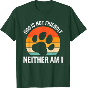 Dog Is Not Friendly Neither Am I T-Shirt - T-Shirt | Forest