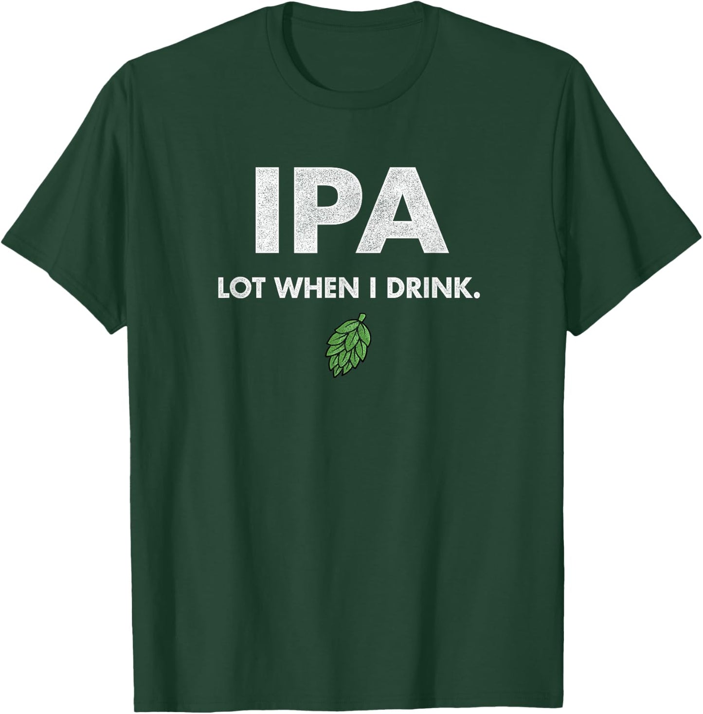 Funny IPA Lot When I Drink Drinking Beer Drinking T-Shirt - T-Shirt | Forest