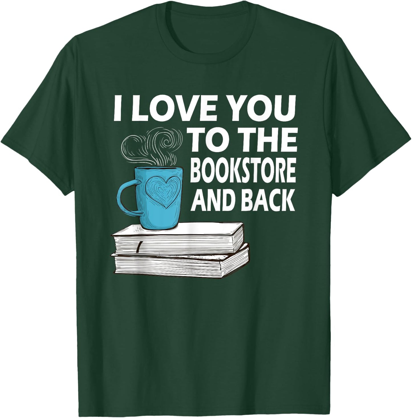 I Love You To The Bookstore And Back Book Readers T-Shirt - T-Shirt | Forest