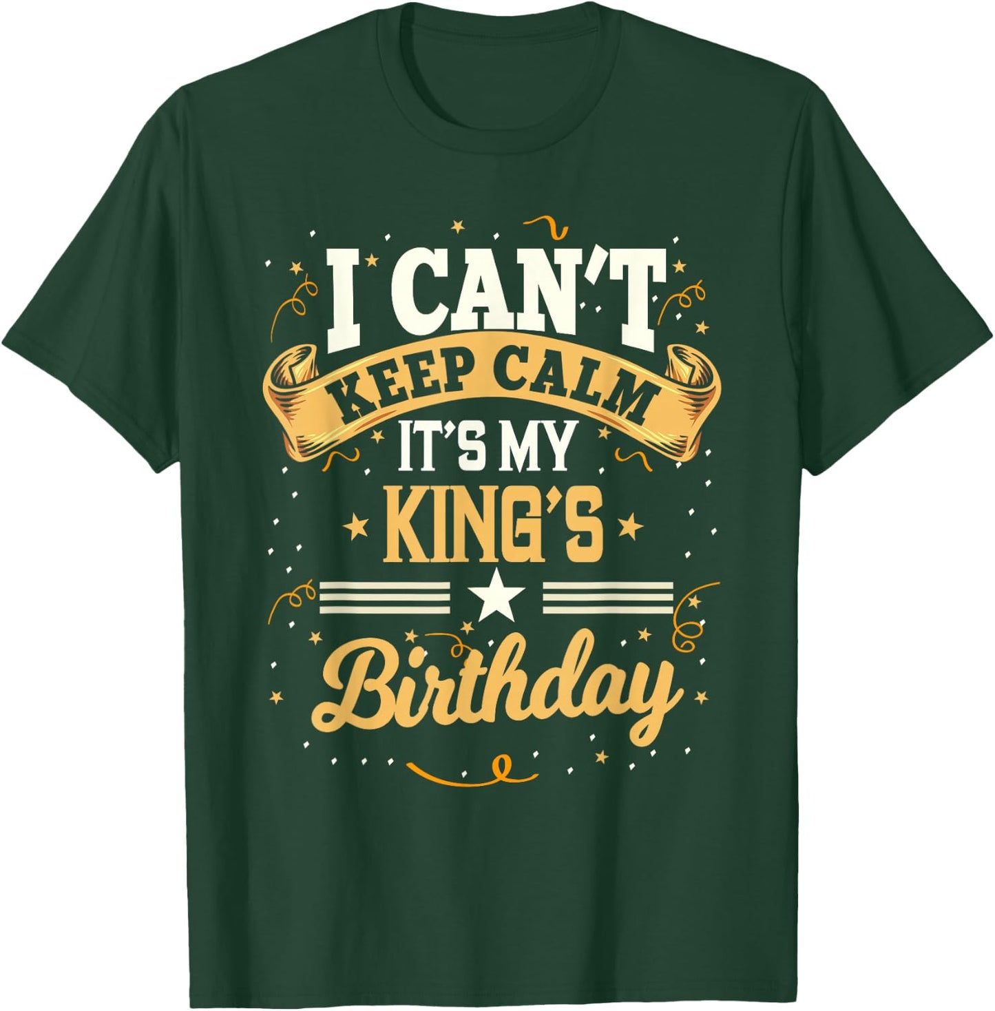 I Can't Keep Calm It's My King Birthday Party Gift T-Shirt - T-Shirt | Forest