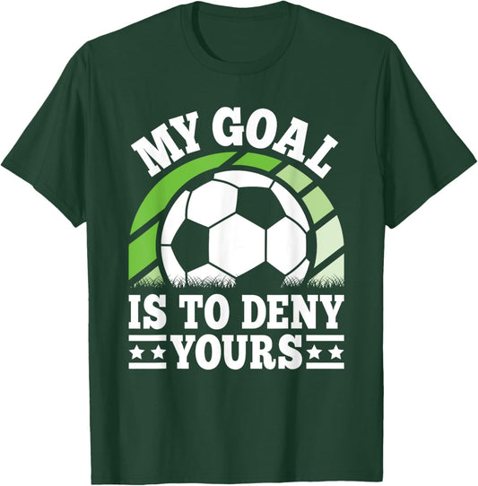 My Goal Is To Deny Yours Funny Soccer Player Men Women Kids T-Shirt - T-Shirt | Forest