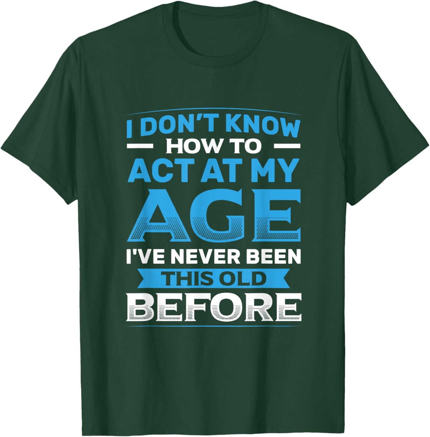 I Don't Know How To Act At My Age Funny Happy Birthday T-Shirt - T-Shirt | Forest