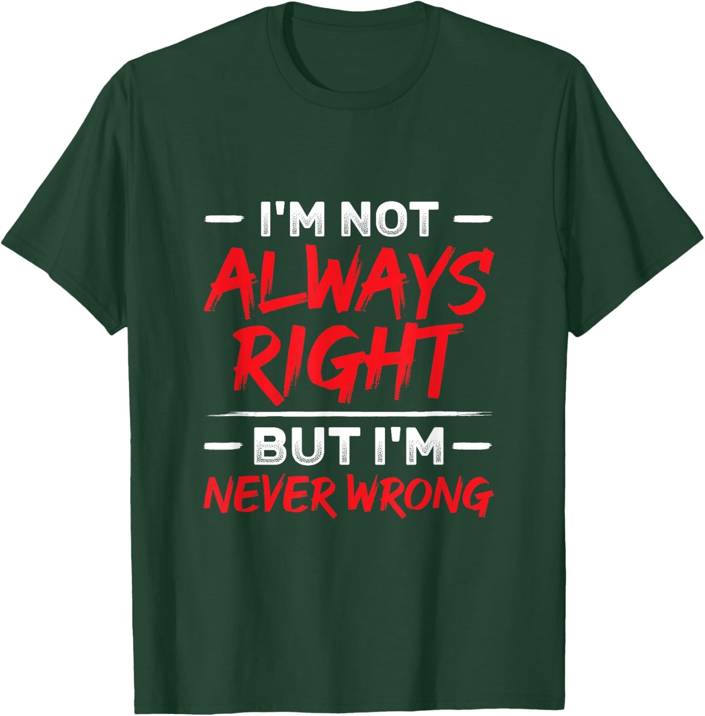 I'm Not Always Right But I'm Never Wrong Funny Sarcasm T-Shirt - T-Shirt | Forest