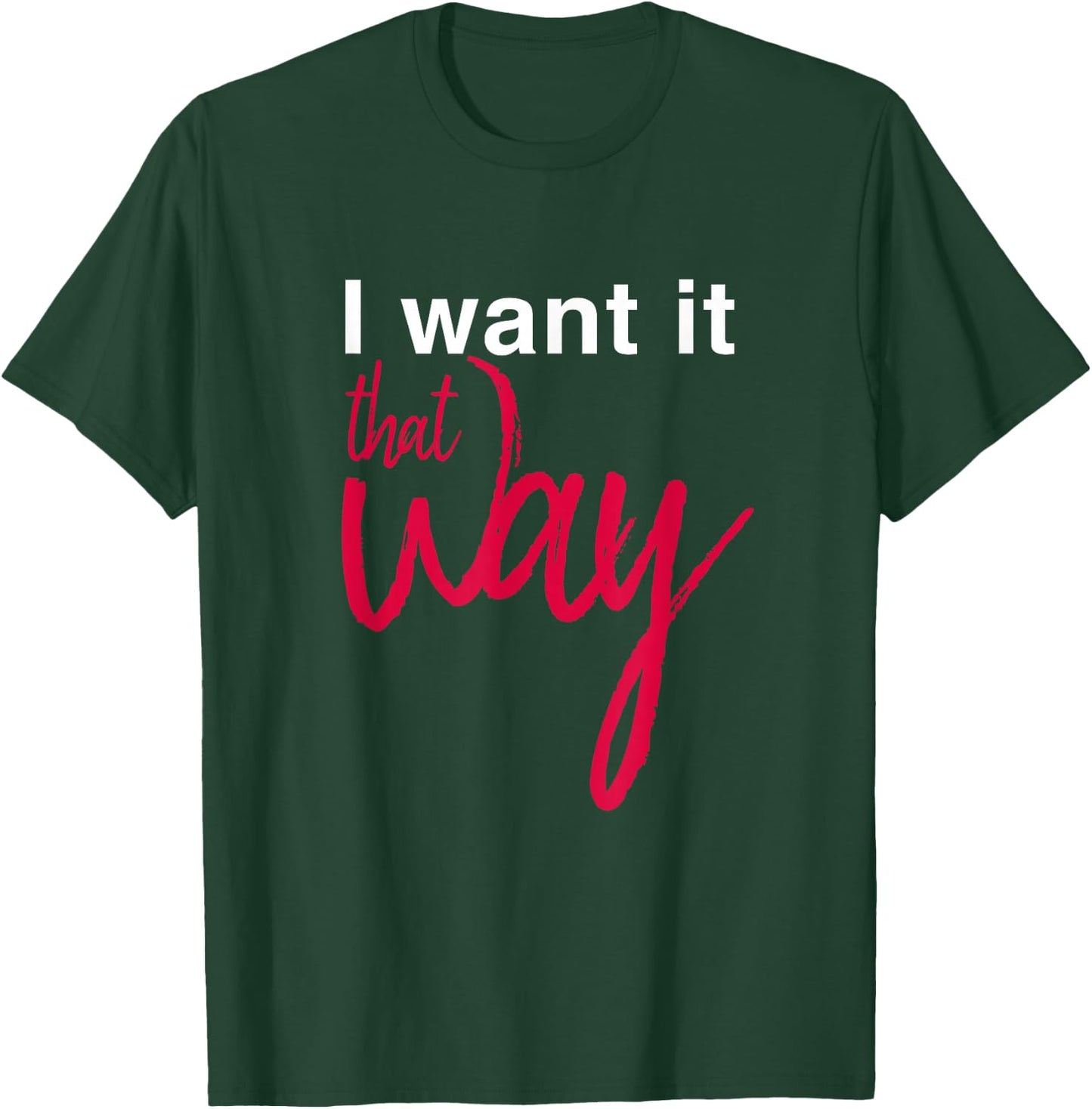 I Want it That Way T-Shirt - T-Shirt | Forest
