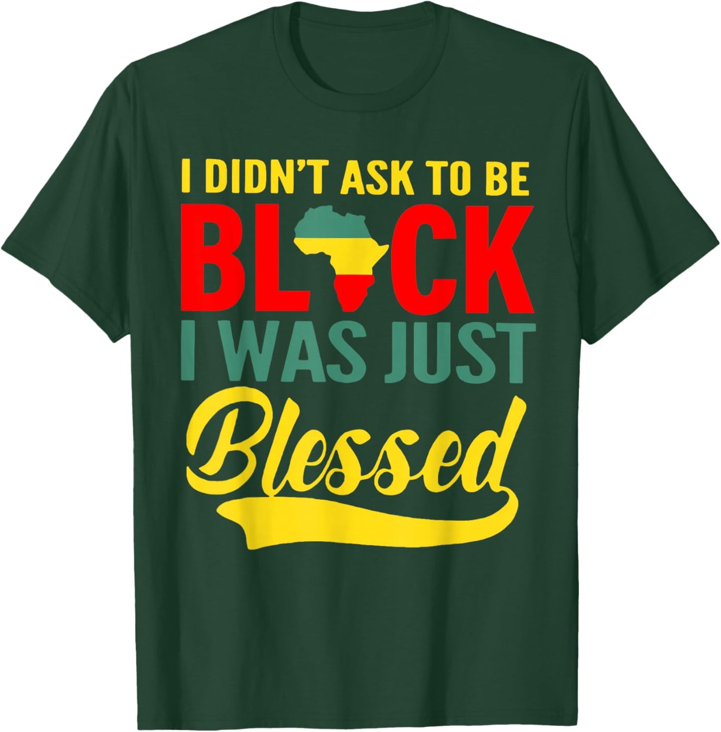 I Didn't Ask To Be Black I Was Just Blessed T-Shirt - T-Shirt | Forest