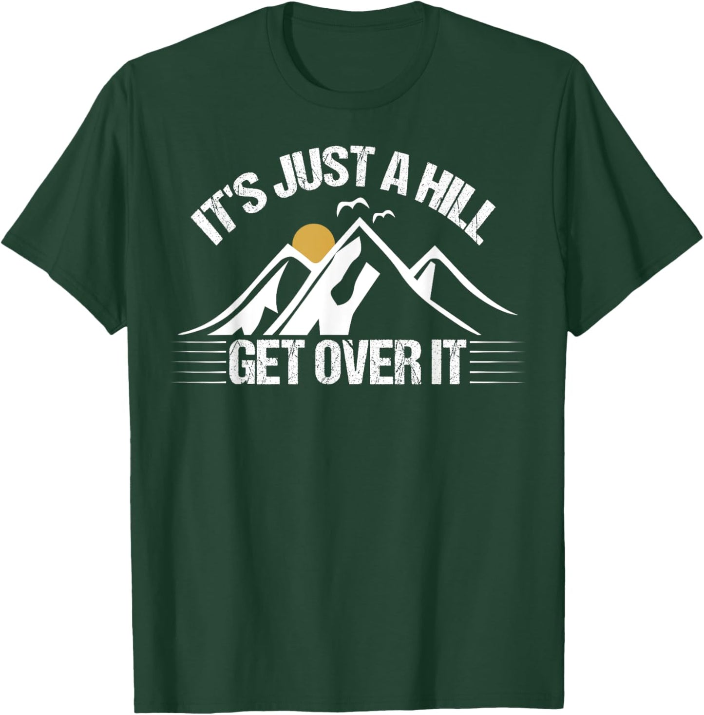 Its Just A Hill Get Over It T-Shirt - T-Shirt | Forest
