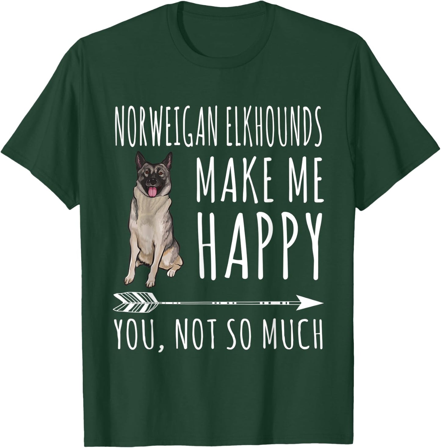 Norwegian Elkhounds Make Me Happy You Not So Much Dog Lover Men Women T-Shirt - T-Shirt | Forest