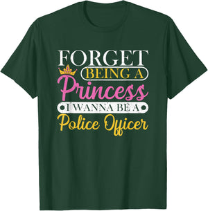 Forget Princess I Want To Be A Police Officer Future Cop T-Shirt - T-Shirt | Forest