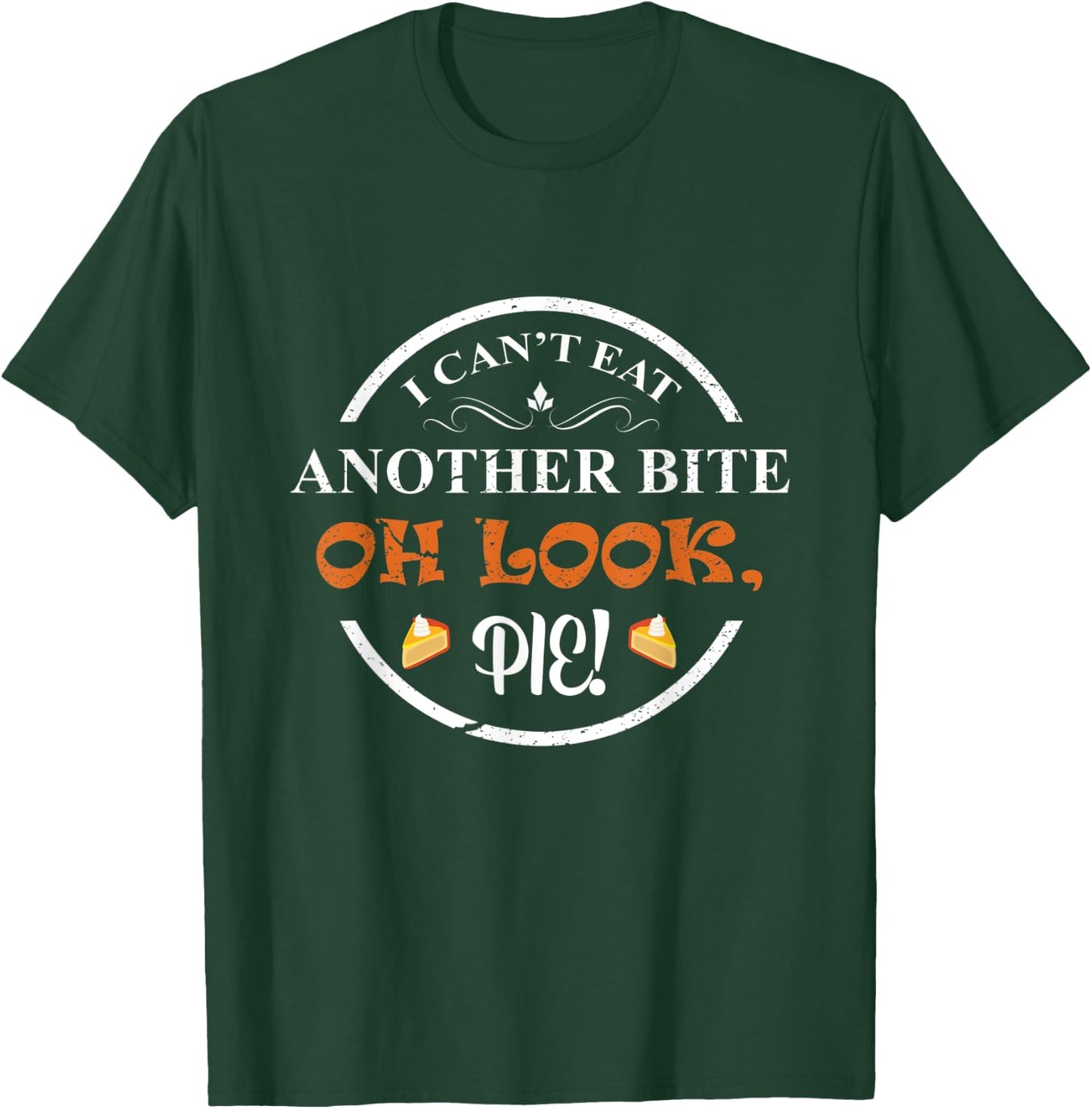 I Can't Eat Another Bite Oh Look Pie Thanksgiving Funny T-Shirt - T-Shirt | Forest