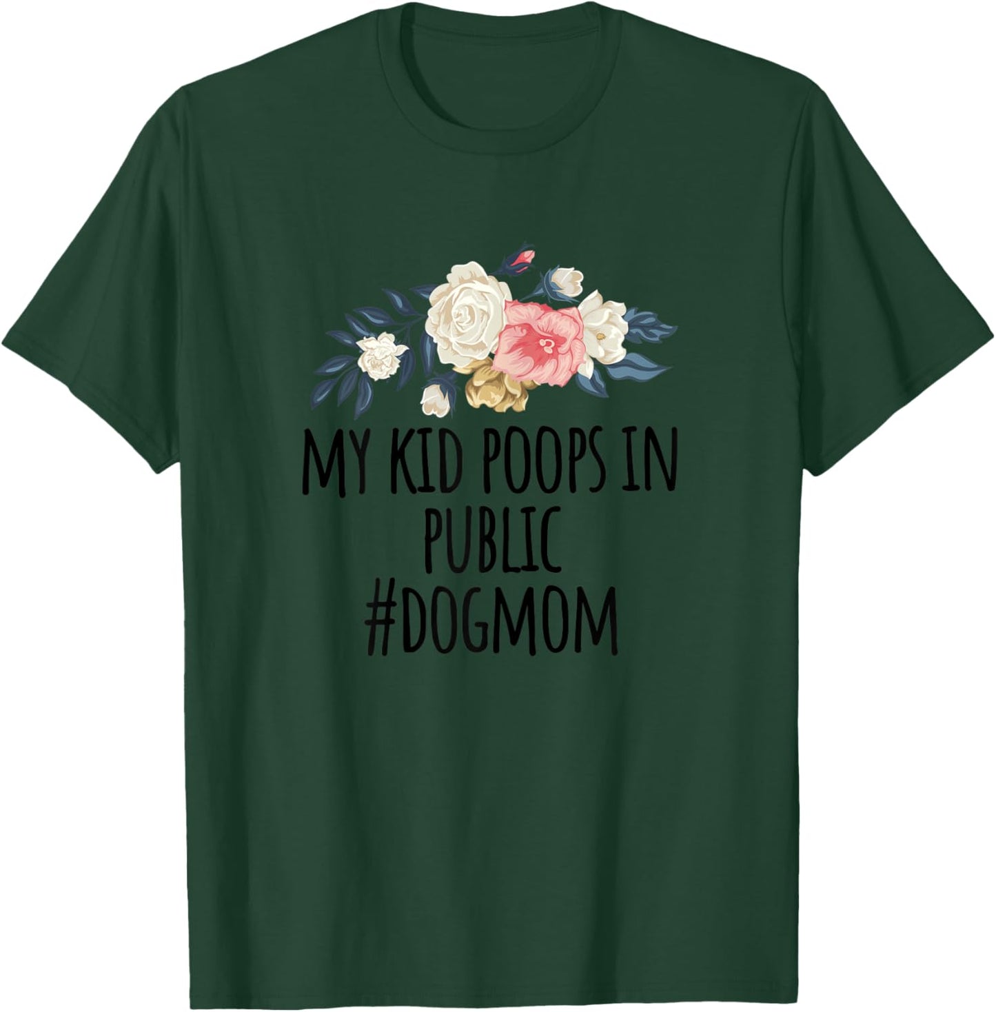 Flowers illustration Funny My Kid Poops In Public #dogmom T-Shirt - T-Shirt | Forest