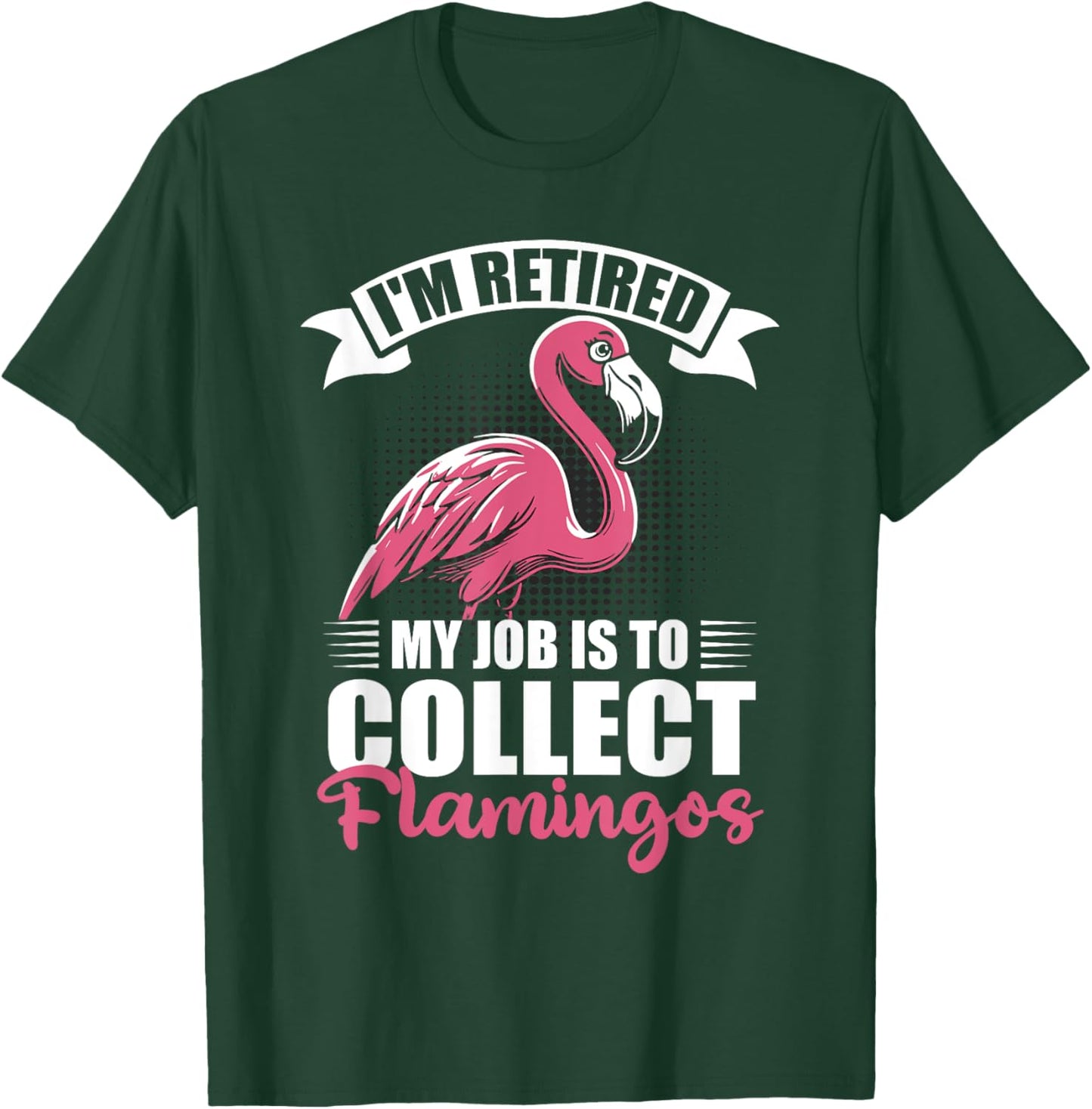 I'm Retired My Job Is To Collect Flamingos Retirement T-Shirt - T-Shirt | Forest