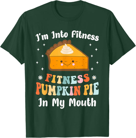 I'm Into Fitness Pumpkin Pie In My Mouth Funny Thanksgiving T-Shirt - T-Shirt | Forest