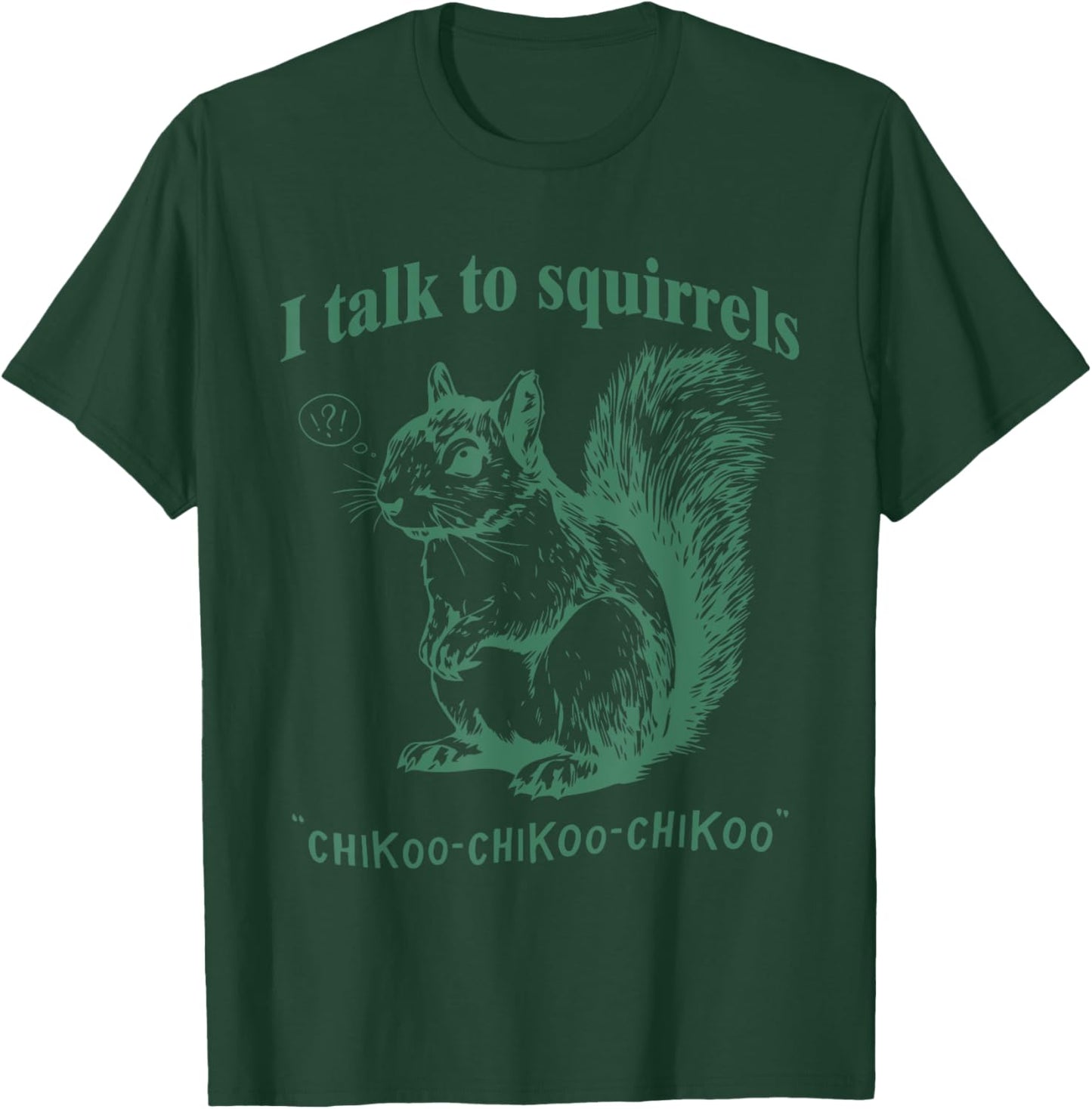 I Talk To Squirrels Chikoo-Chikoo-Chikoo Funny T-Shirt - T-Shirt | Forest