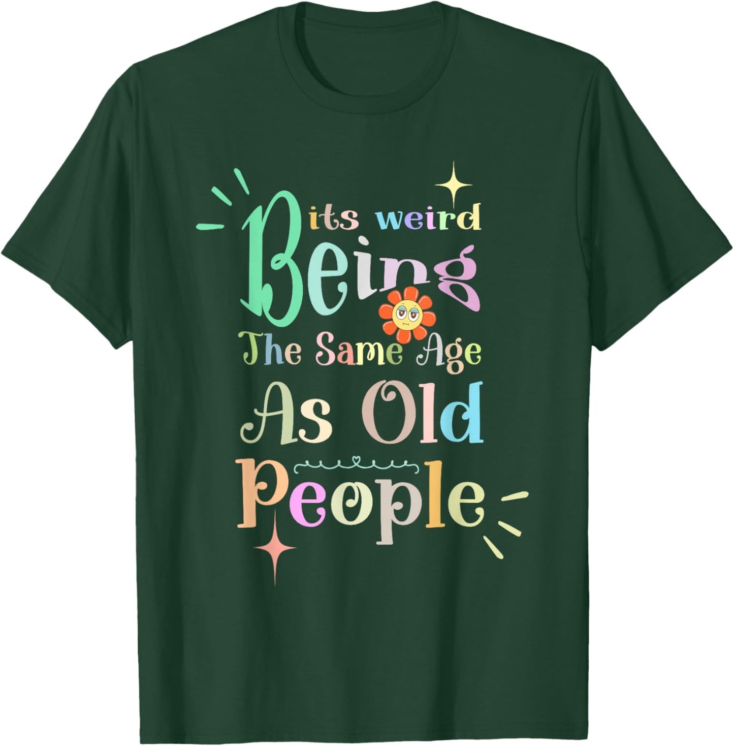 It's Weird Being The Same Age As Old People, Funny Sarcastic T-Shirt - T-Shirt | Forest