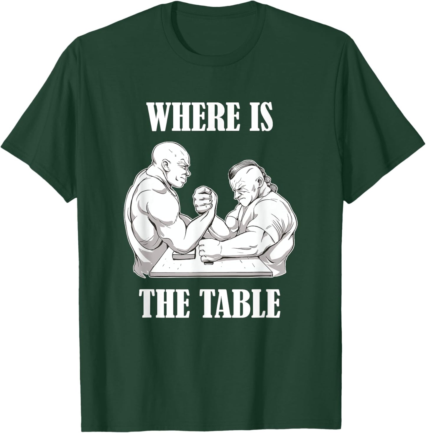 Where Is The Table Funny Arm Wrestling Biceps Arm Presses T-Shirt - T-Shirt | Forest