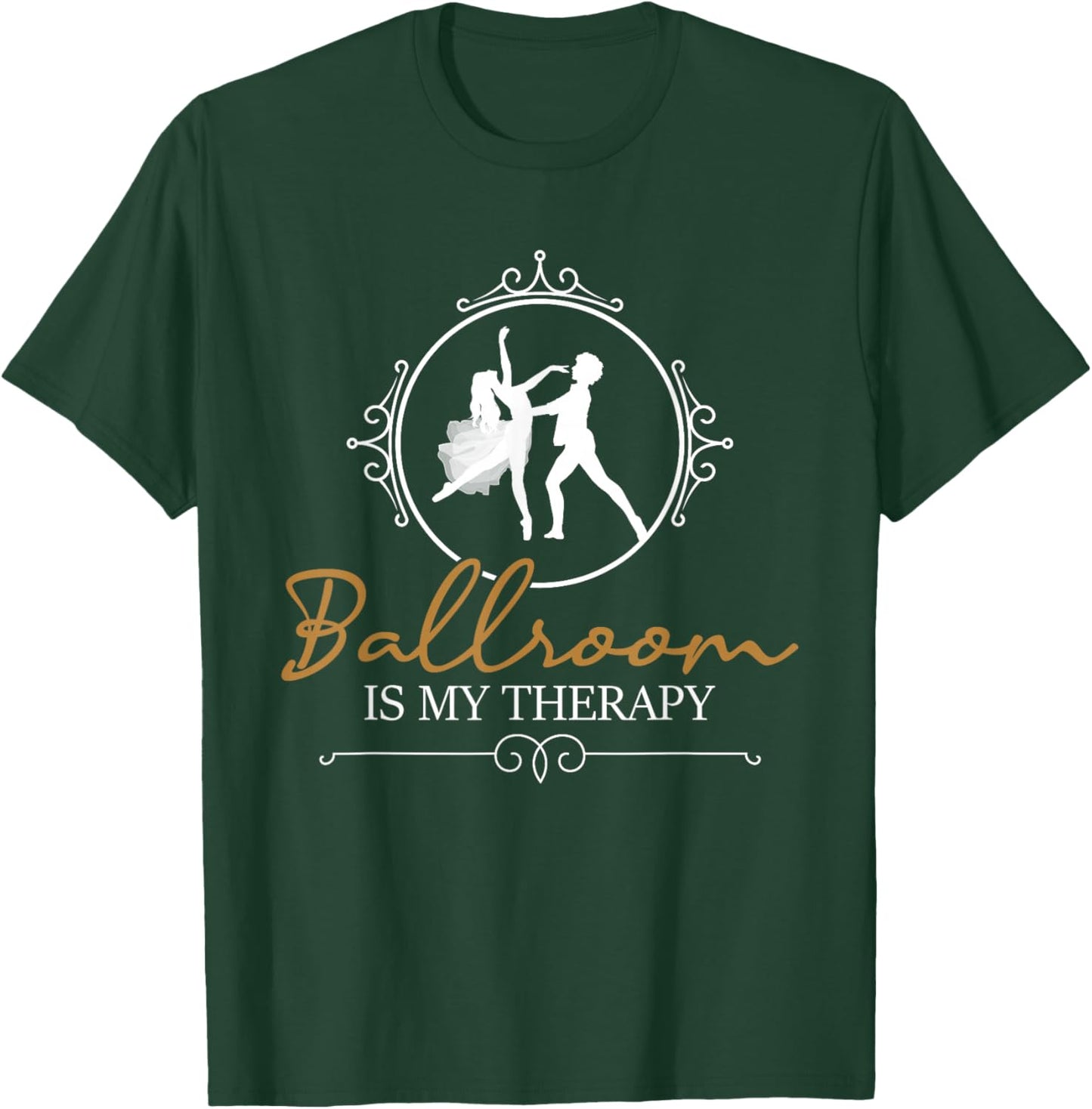 Ballroom is My Therapy - Dancing Partner Couple Dance Lover T-Shirt - T-Shirt | Forest