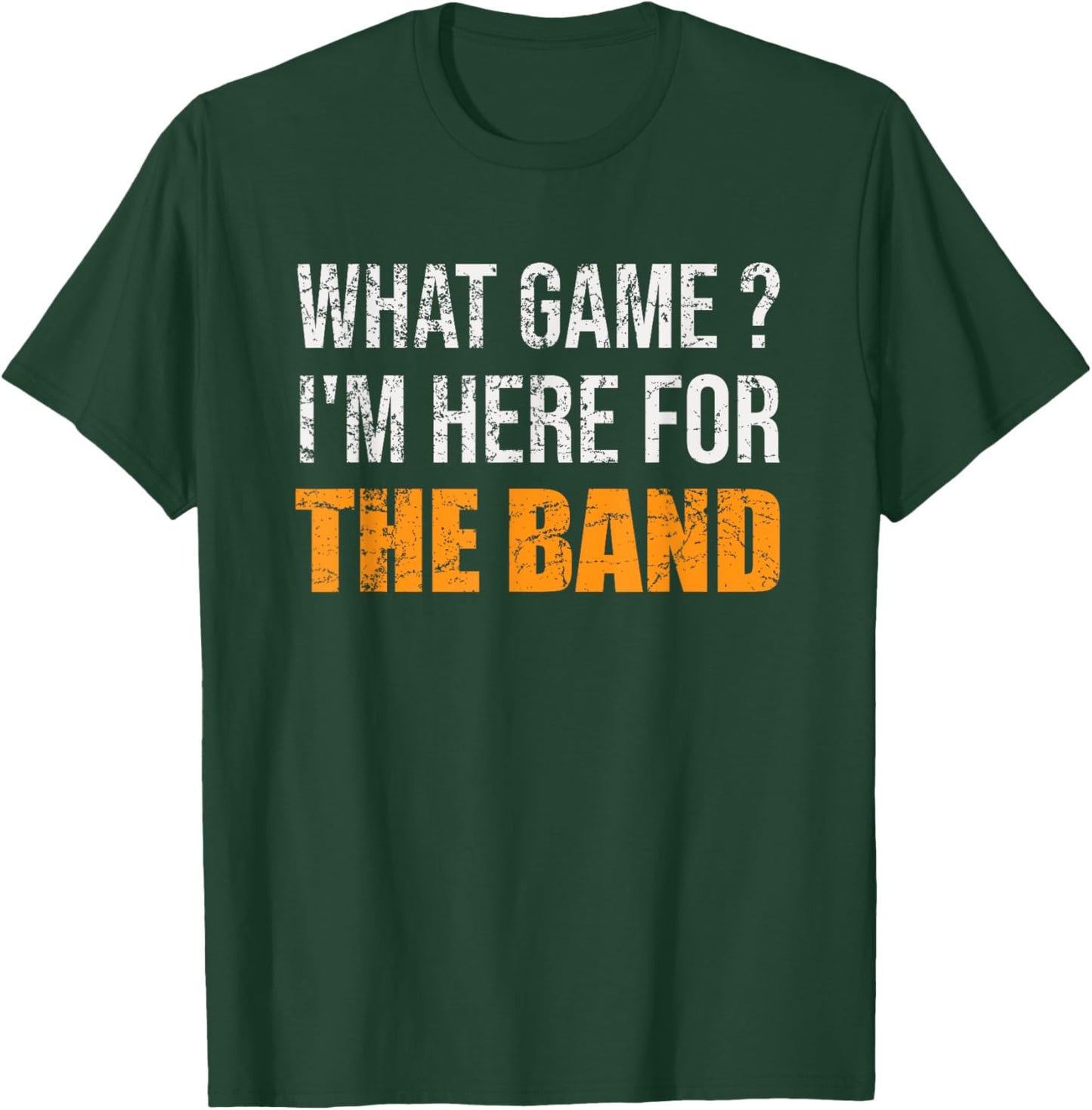 What Game I'm Here For The Band Funny Marching Band T-Shirt - T-Shirt | Forest