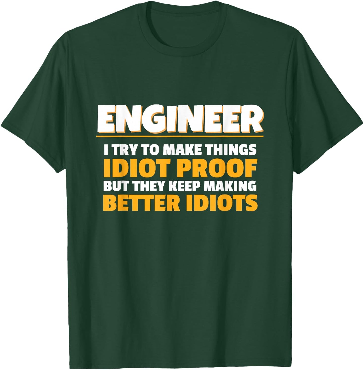 I Try To Make Things Idiot Proof Engineering Humor Tech T-Shirt - T-Shirt | Forest