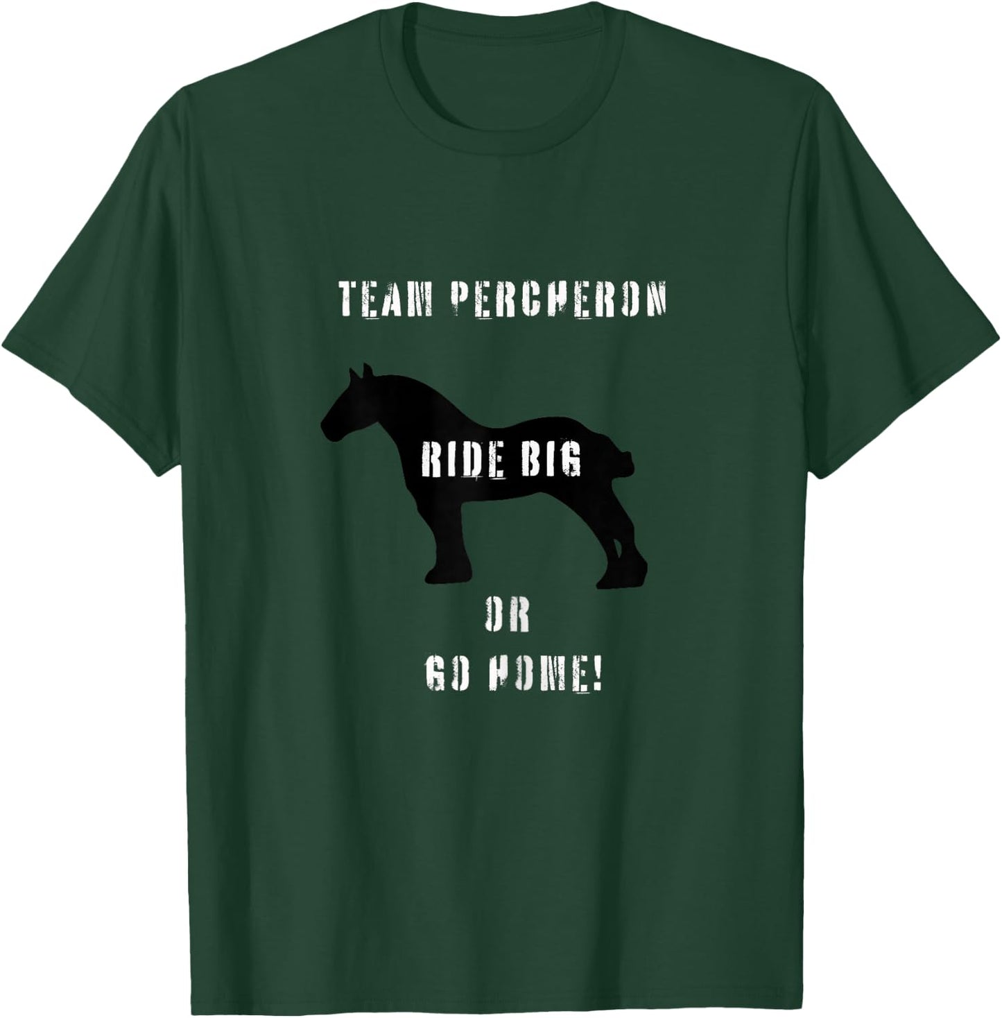 Team Percheron ride big or go home T-Shirt - T-Shirt | Forest