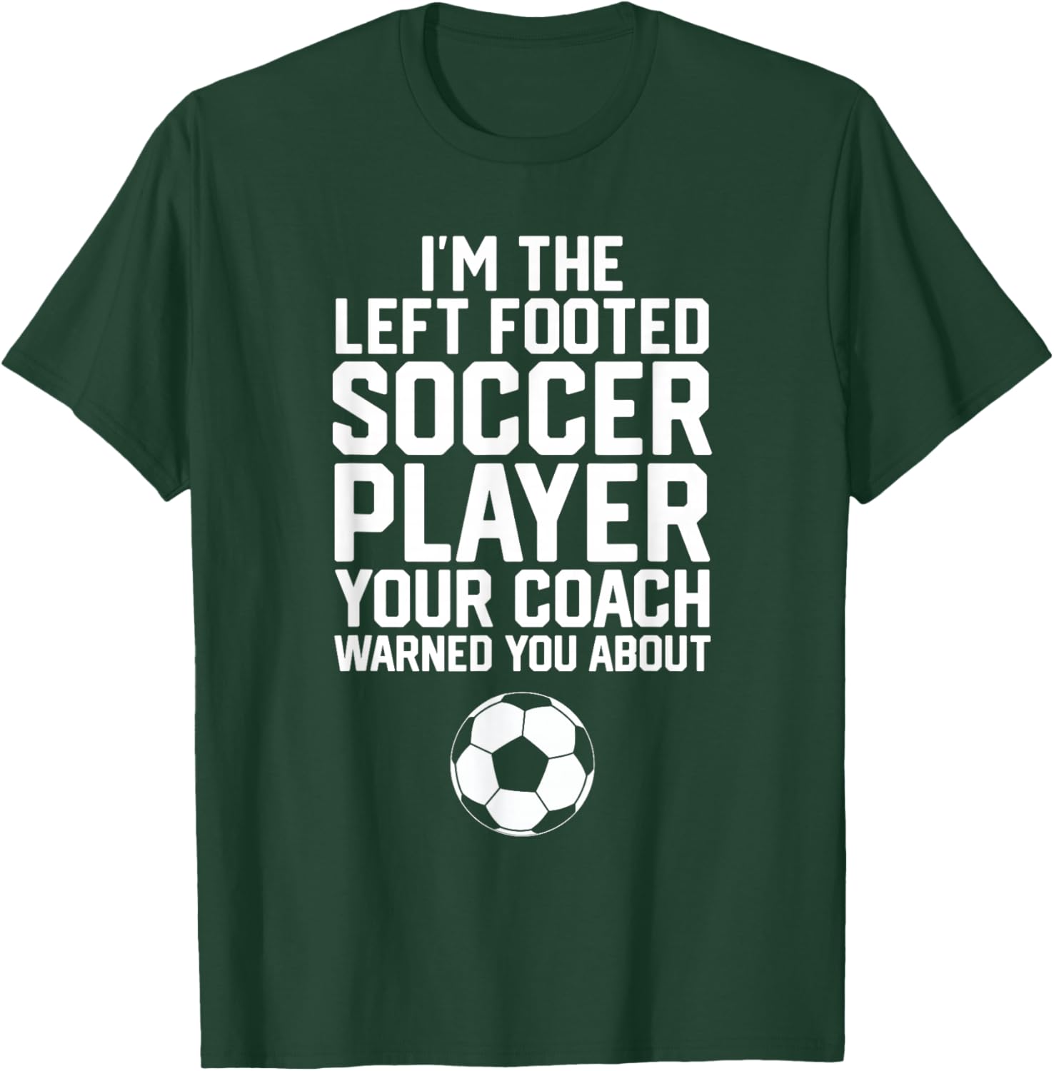 Funny Soccer Ball Goalie I'm The Left Footed Soccer Player T-Shirt - T-Shirt | Forest
