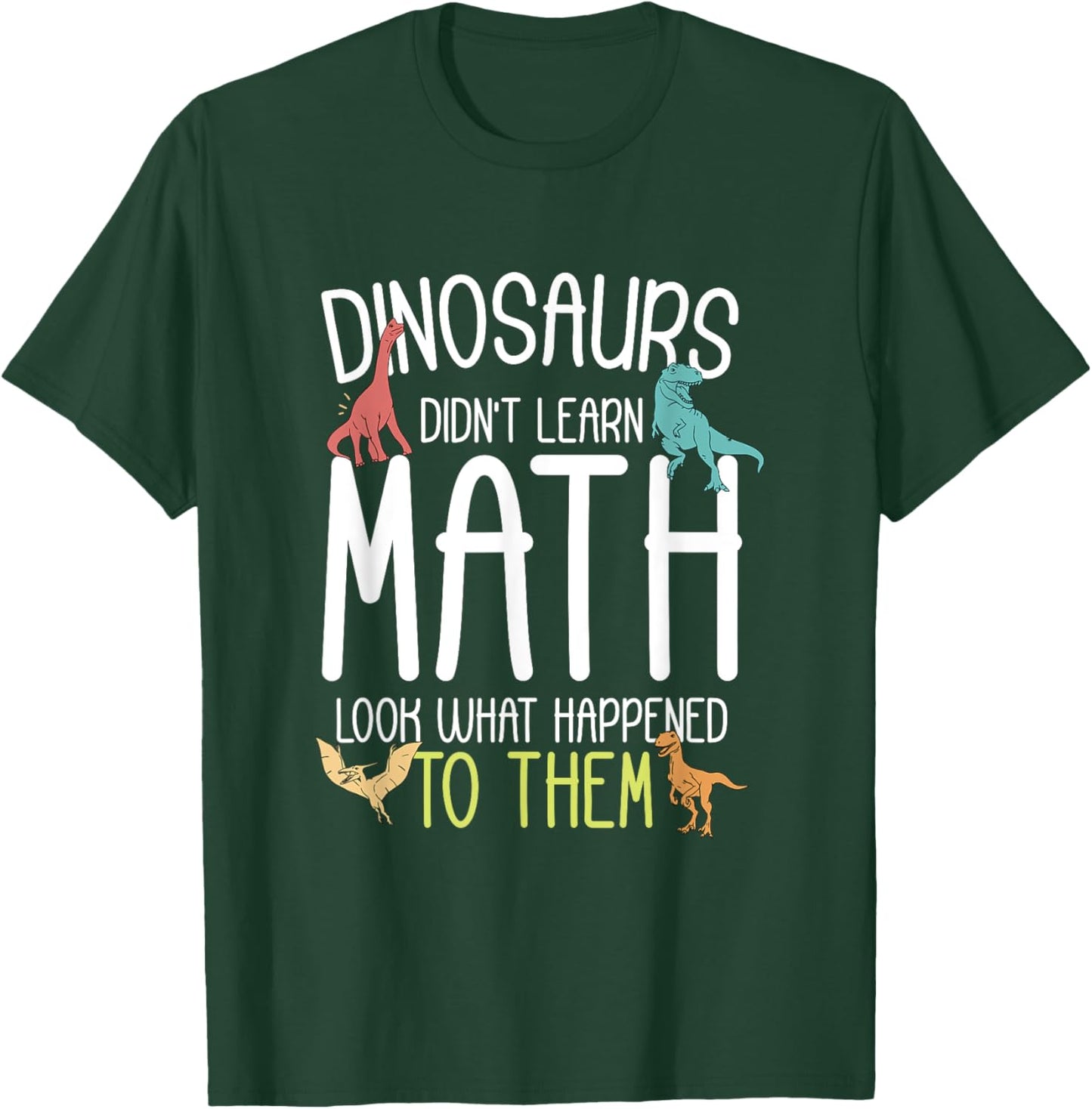 Math Teacher Dinosaurs Didn't Learn Math Funny Mathematics T-Shirt - T-Shirt | Forest