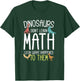 Math Teacher Dinosaurs Didn't Learn Math Funny Mathematics T-Shirt - T-Shirt | Forest