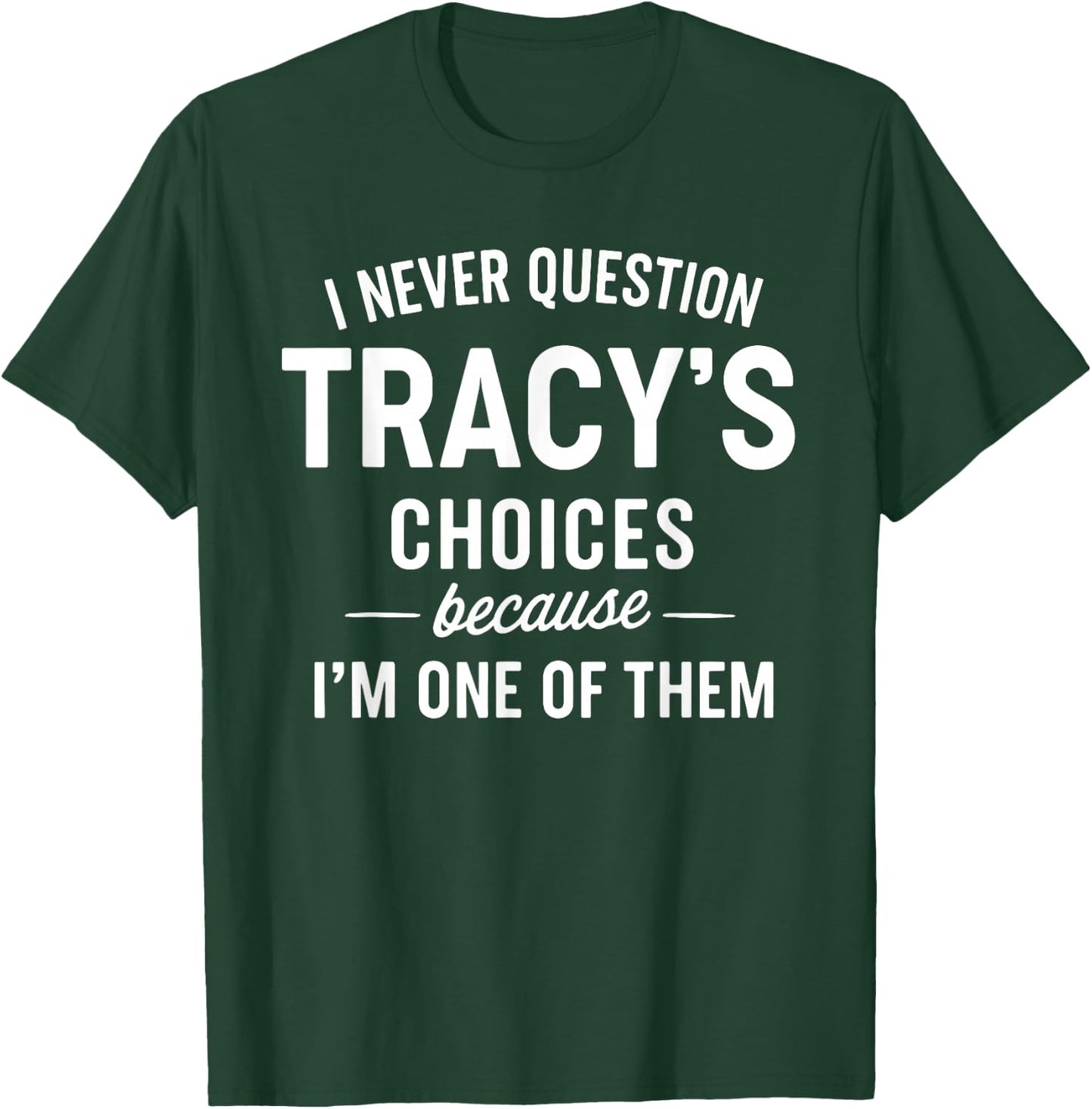 I Never Question Tracy's Choices Because I'm One of Them T-Shirt - T-Shirt | Forest