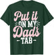 Put It On My Dad's Tab T-Shirt - T-Shirt | Forest