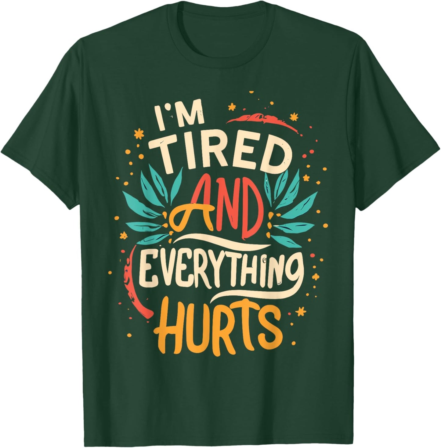 I'm Tired And Everything Hurts funny quote workout gym T-Shirt - T-Shirt | Forest