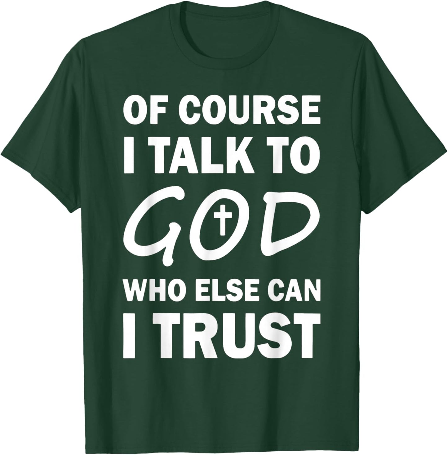 Of Course I Talk To God Who Else Can I Trust Religious Jesus T-Shirt - T-Shirt | Forest