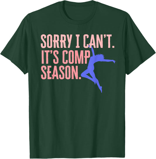 Sorry I Can't Its Comp Season Cheer Gilrs Comp Dance Mom T-Shirt - T-Shirt | Forest