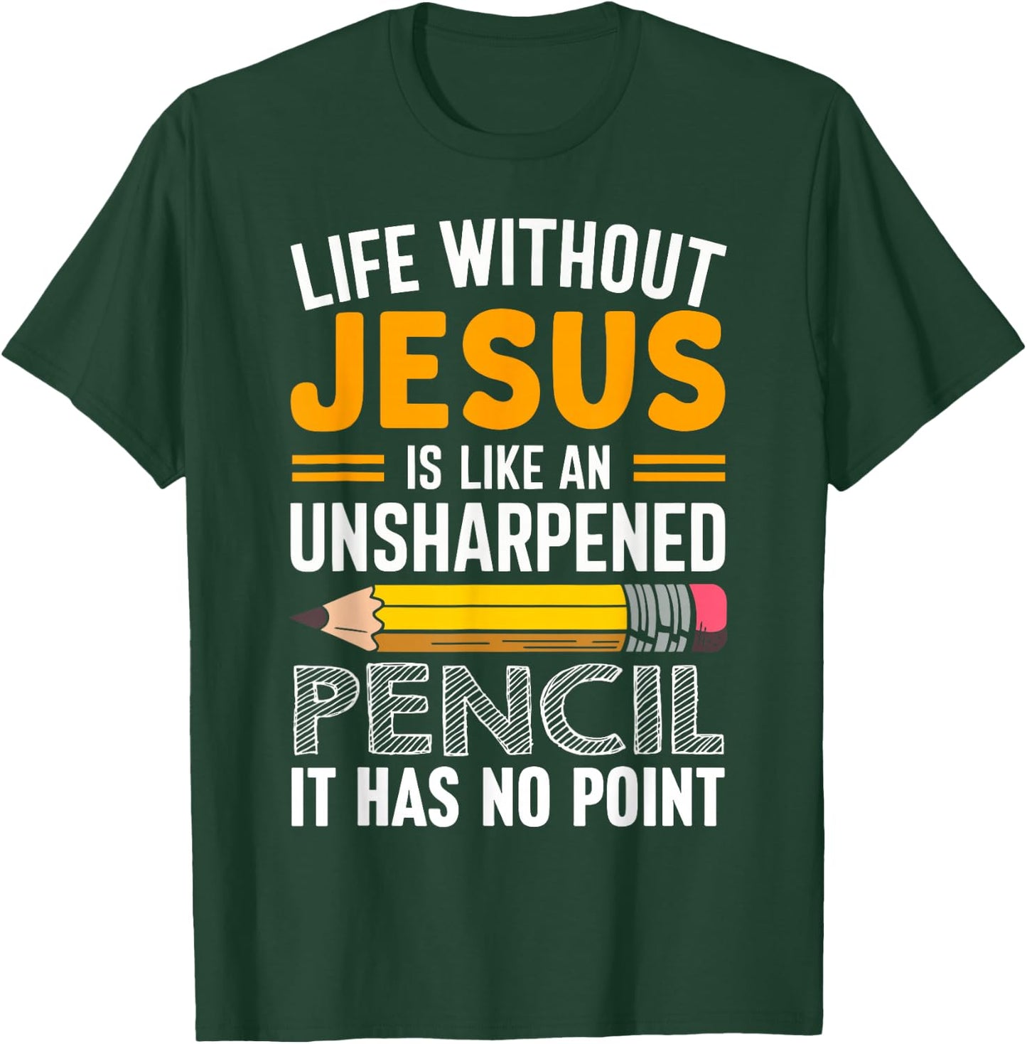 Life Without Jesus Is Like An Unsharpened Pencil No Point T-Shirt - T-Shirt | Forest