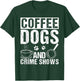 Coffee Dogs AND Crime Shows Coffee Dogs Crime Shows Pet T-Shirt - T-Shirt | Forest