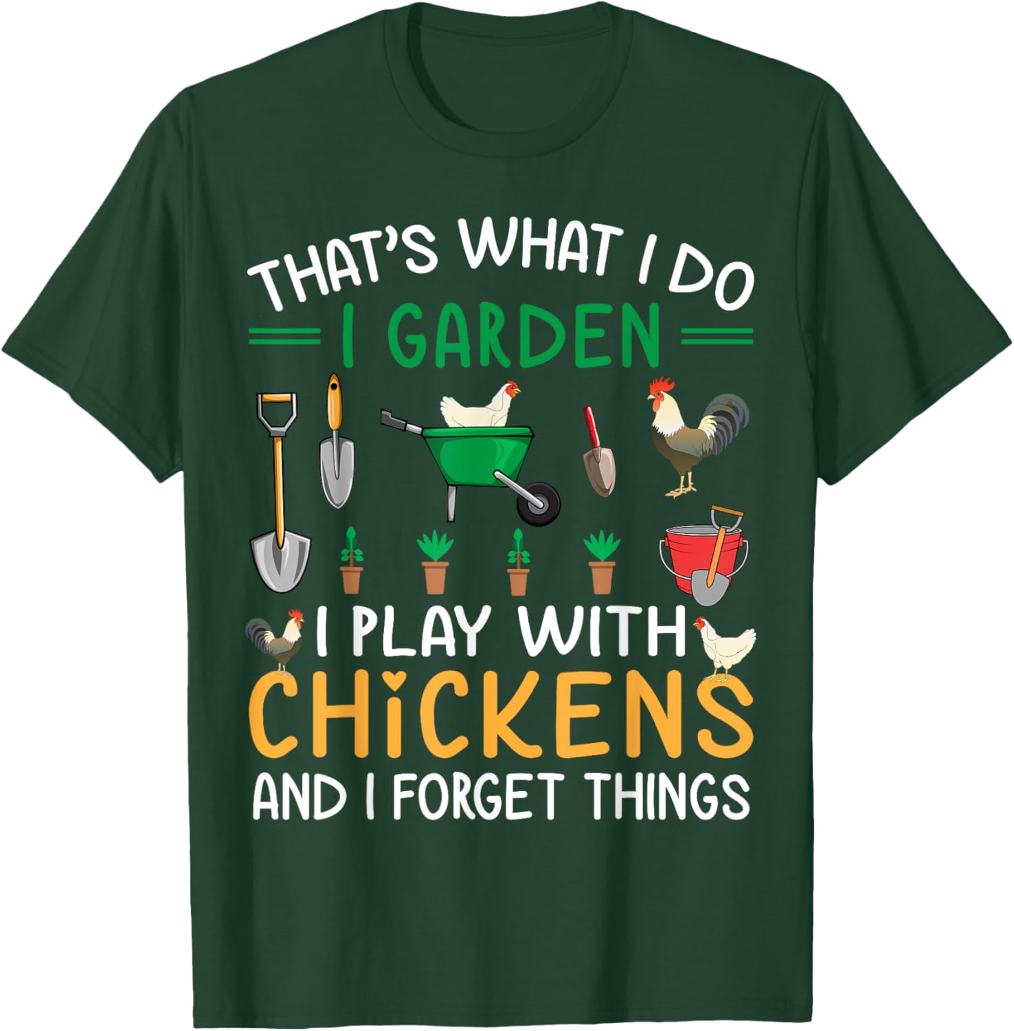 Thats What I Do I Garden I Play With Chickens Forget Things T-Shirt - T-Shirt | Forest