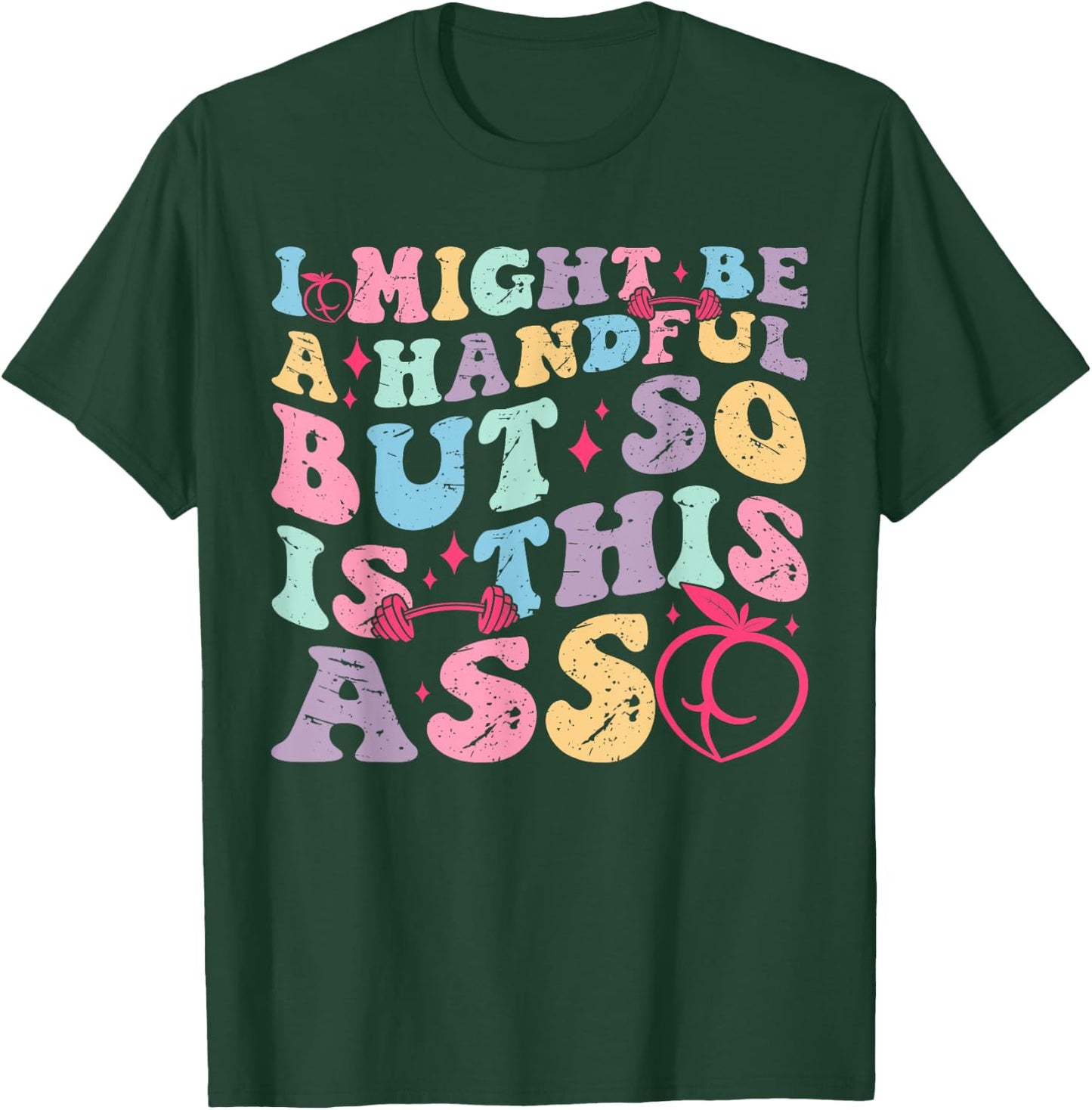I Might Be A Handful But So Is This Ass Workout Gym Quote T-Shirt - T-Shirt | Forest
