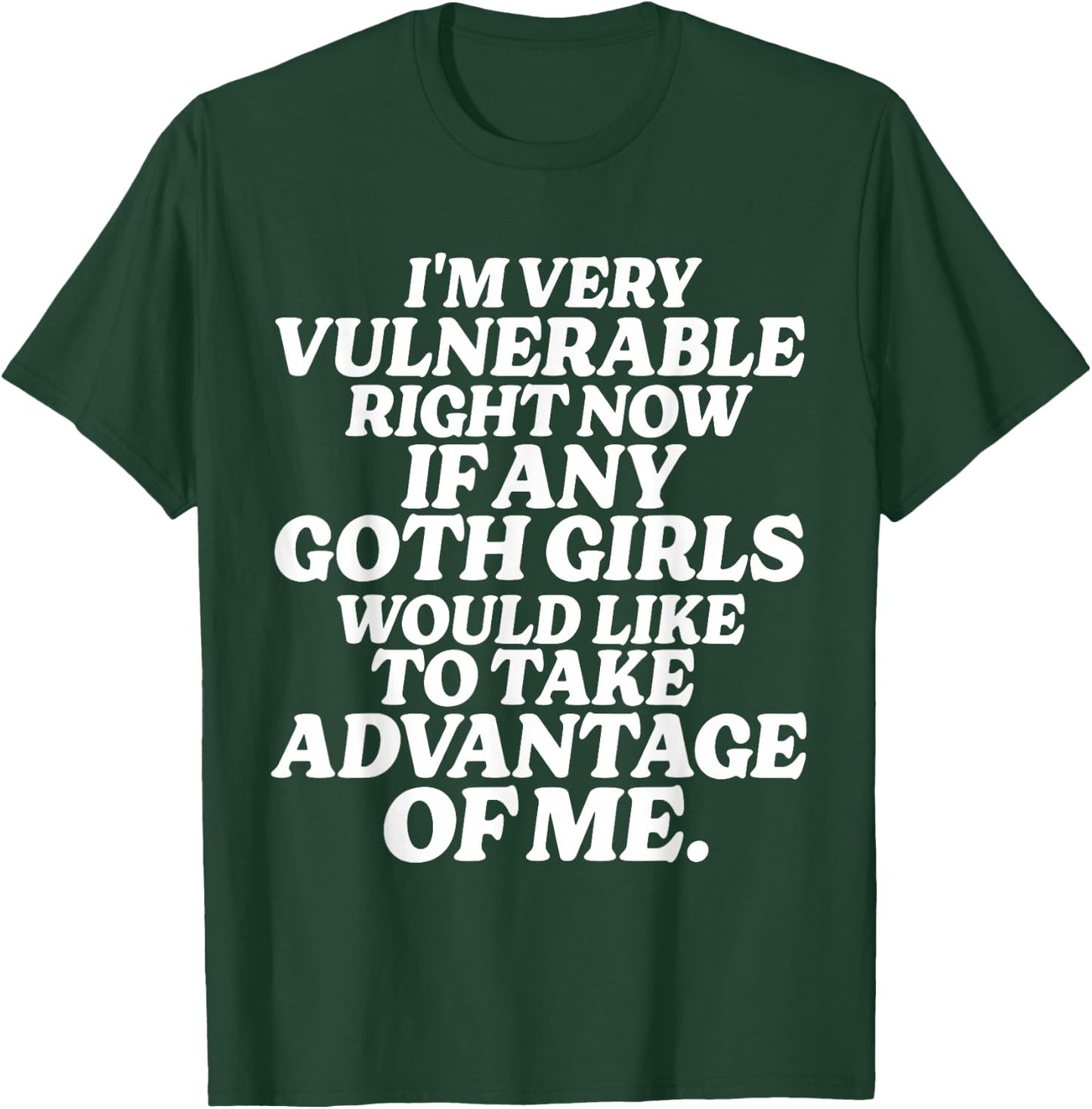 I'm Very Vulnerable Right Now If Any Goth Girls T-Shirt - T-Shirt | Forest