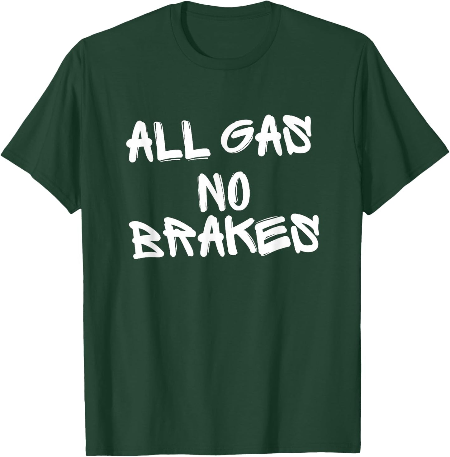 All Gas No Brakes T-Shirt - T-Shirt | Forest