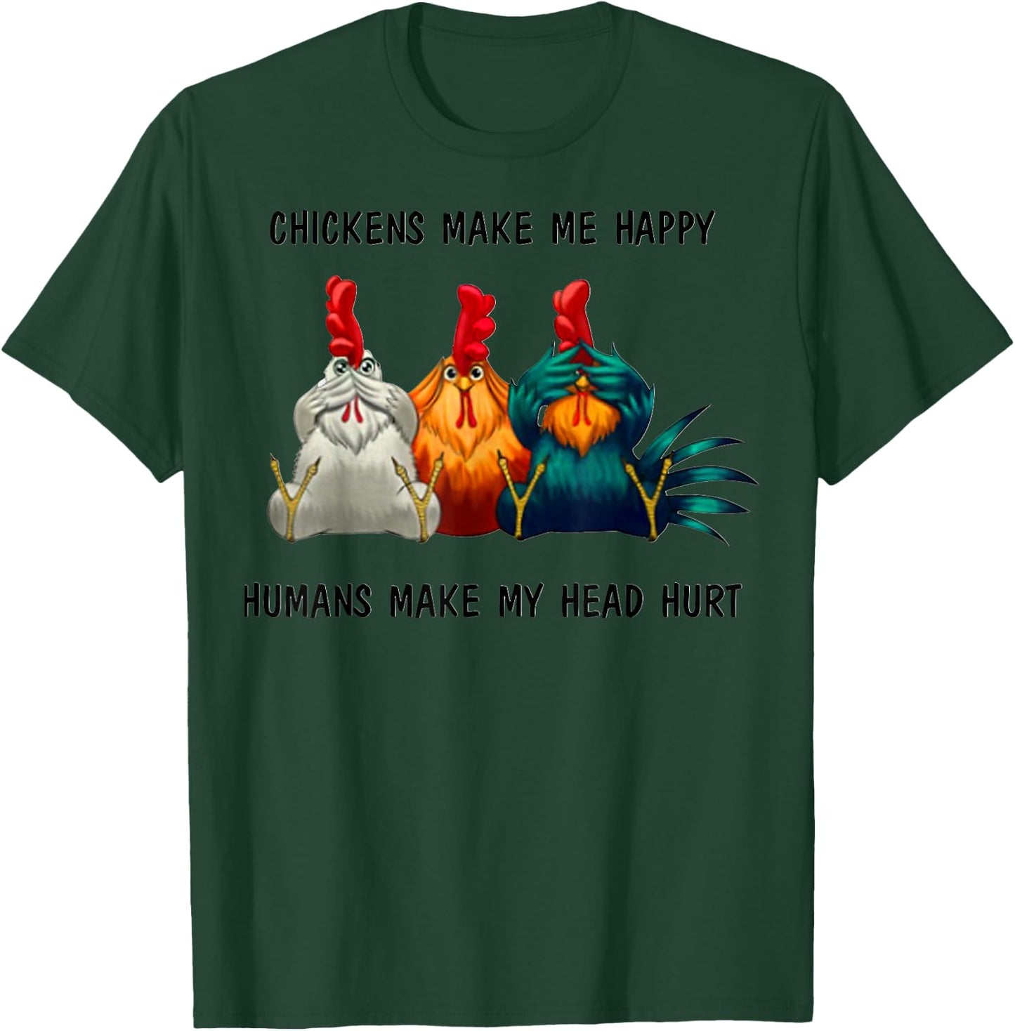 Chickens Make Me Happy Humans Make My Head Hurt Three Wise T-Shirt - T-Shirt | Forest