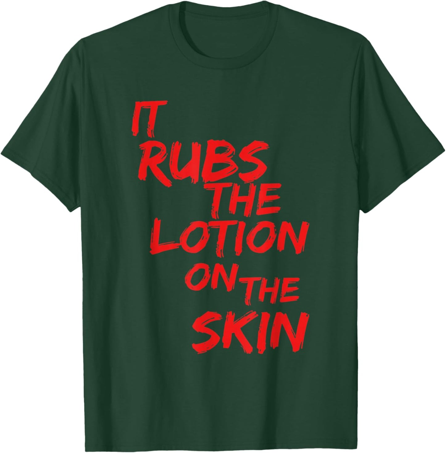 It Rubs The Lotion On Its Skin T-Shirt - T-Shirt | Forest