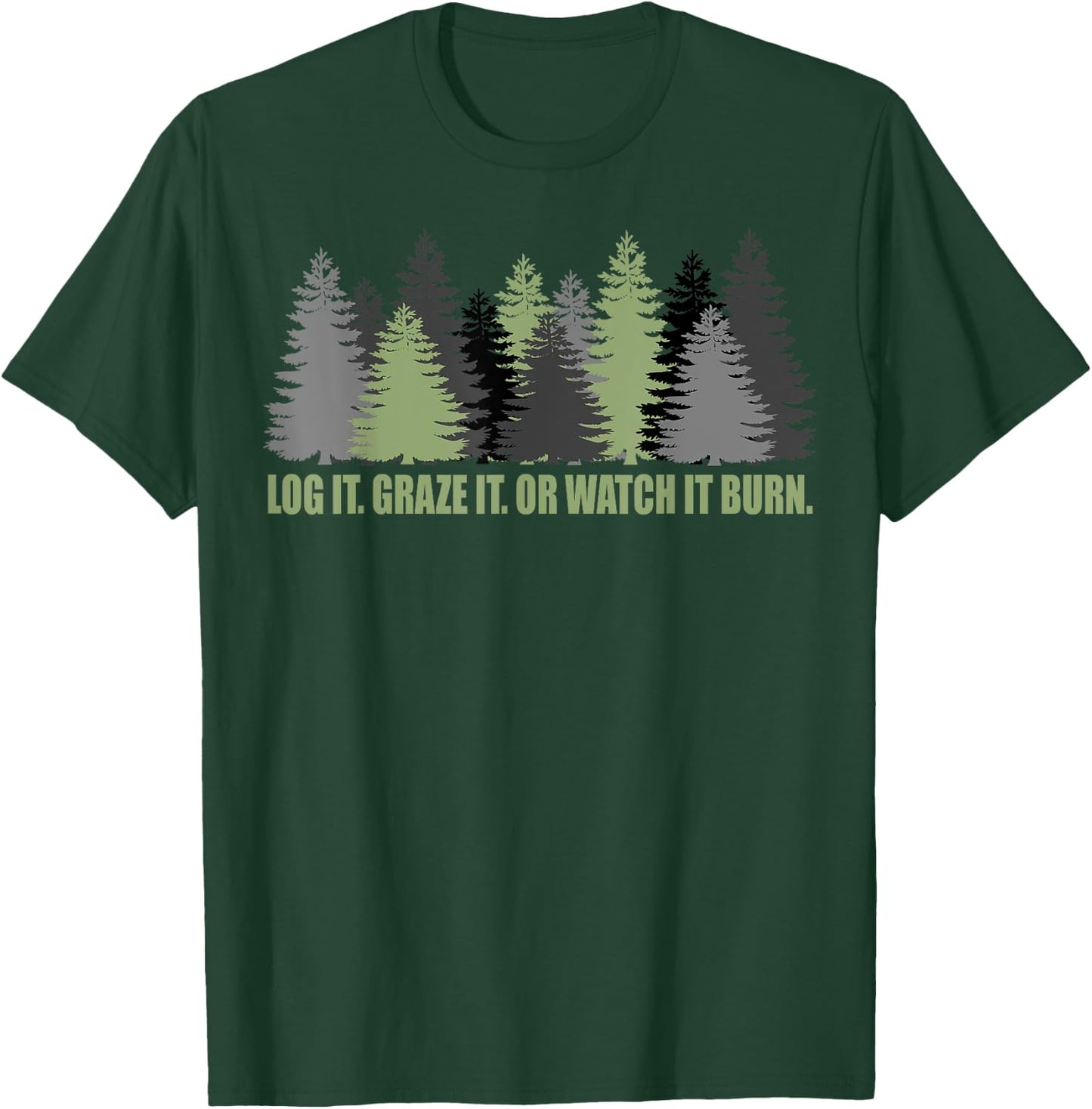 Log It Graze It Or Watch It Burn Help Prevent Forest Fires T-Shirt - T-Shirt | Forest