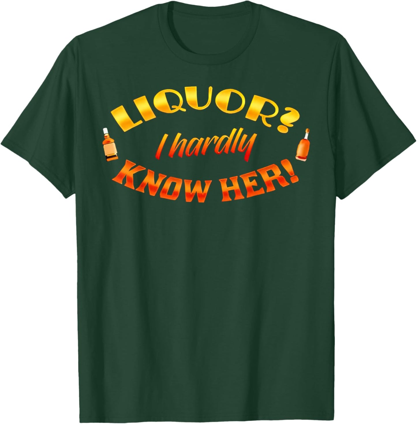 Liquor I Hardly Know Her T-Shirt - T-Shirt | Forest