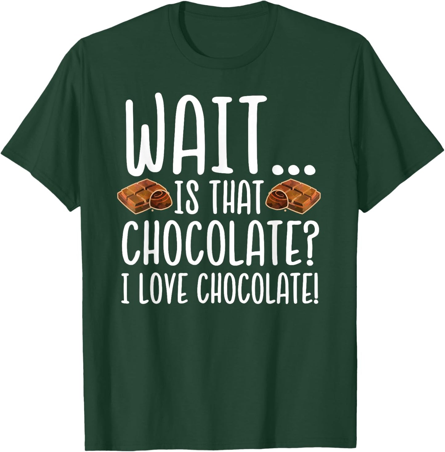 Chocolate Lover - Is That Chocolate I Love Chocolate T-Shirt - T-Shirt | Forest