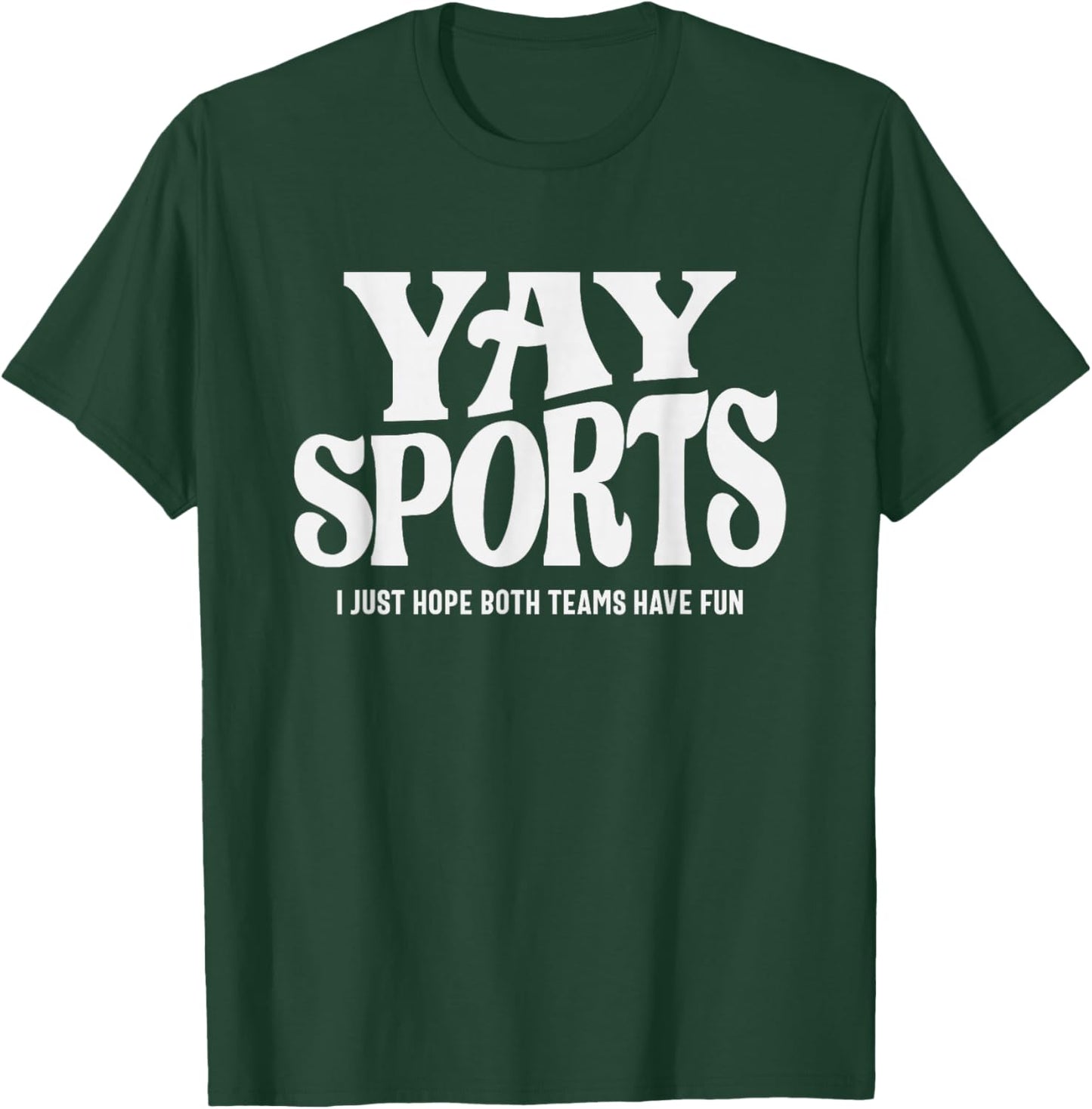Yay Sports - I Just Hope Both Teams Have Fun T-Shirt - T-Shirt | Forest