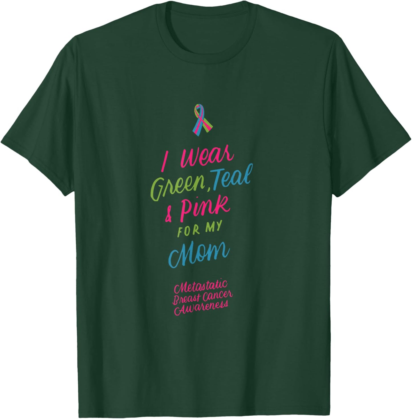 Wear Green Teal and Pink for My Mom Metastatic Breast Cancer T-Shirt - T-Shirt | Forest
